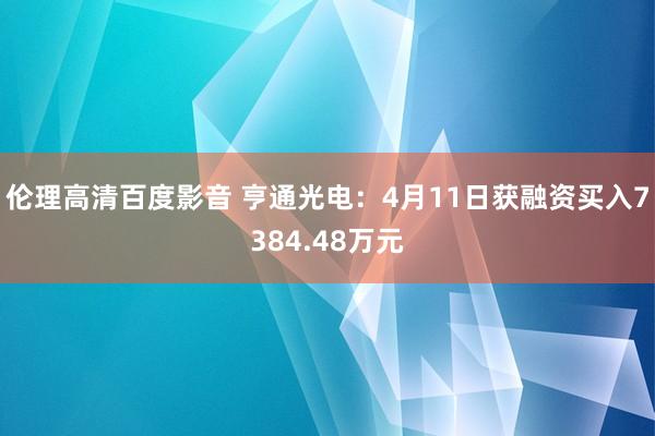 伦理高清百度影音 亨通光电：4月11日获融资买入7384.48万元